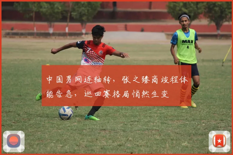 中国男网连轴转，张之臻商竣程体能告急，巡回赛格局悄然生变