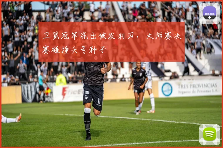卫冕冠军亮出破发利刃，大师赛决赛碰撞头号种子